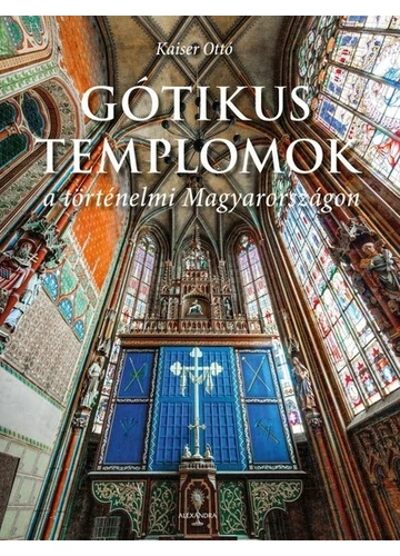 Gótikus templomok a történelmi Magyarországon Kaiser Ottó, topbook, konyvauhaz.eu, 
