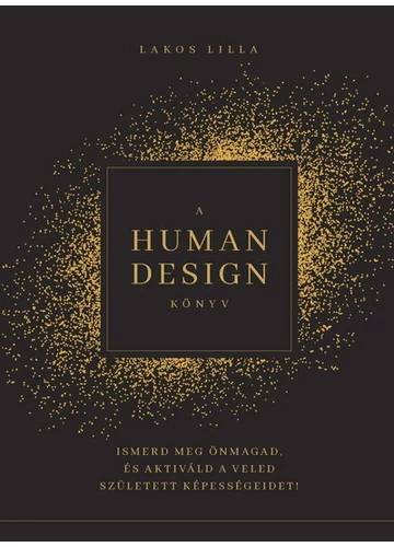 A HUMAN DESIGN KÖNYV - Ismerd meg önmagad, és aktiváld a veled született képességeidet! Lakos Lilla, topbook, konyvaruhaz.eu, 