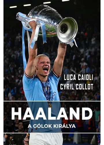 Haaland - A gólok királya Cyril Collot, Luca Caioli, topbook, konyvaruhaz.eu, 