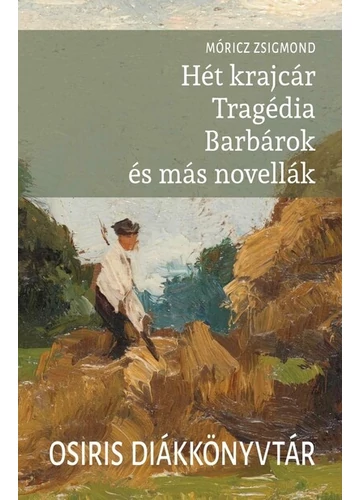 Hét krajcár - Tragédia - Barbárok és más novellák - Osiris Diákkönyvtár Móricz Zsigmond, topbook, konyvaruhaz.eu, 