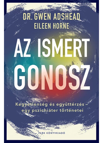 Az ismert gonosz - Kegyetlenség és együttérzés - egy pszichiáter történetei Dr. Gwen Adshead, Eileen Horne, topbook, konyvaruhaz.eu, 