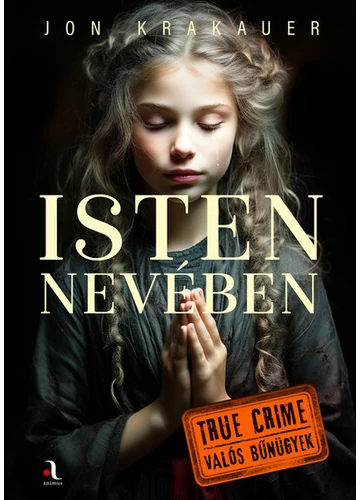 Isten nevében - True crime – Valós bűnügyek Jon Krakauer, topbook, konyvaruhaz.eu, 