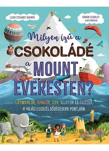 Milyen ízű a csokoládé a Mount Everesten? - Látnivalók, hangok, ízek, illatok és érzések a világ legszélsőségesebb pontjain Aaron Cushley, Leisa Steawart-Sharpe, topbook, konyvaruhaz.eu, 