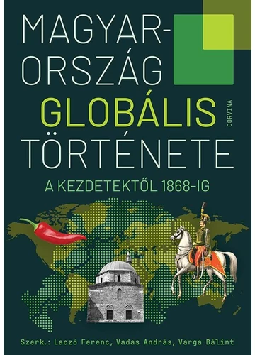 Magyarország globális története - A kezdetektől 1868-ig  Laczó Ferenc - Vadas András - Varga Bálint (szerk.), topbook, konyvaruhaz.eu, 