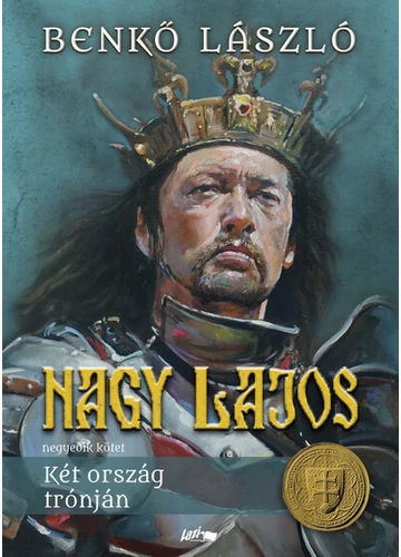 Nagy Lajos IV. - Két ország trónján Benkő László, topbook, konyvaruhaz.eu, 