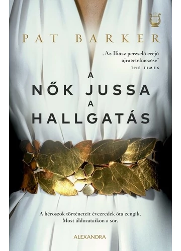 A nők jussa a hallgatás - A héroszok történeteit évezredek óta zengik. Most áldozataikon a sor. Pat Barker, topbook, konyvaruhaz.eu, 