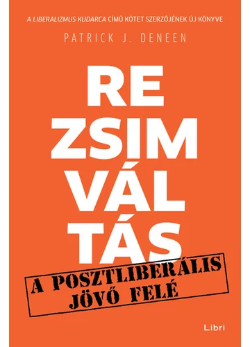 Rezsimváltás - Egy posztliberális jövő felé Patrick J. Deneen, topbook, konyvaruhaz.eu, 