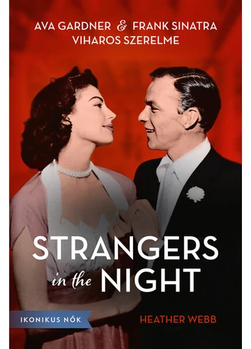 Strangers in the Night - Ava Gardner és Frank Sinatra viharos szerelme - Ikonikus nők Heather Webb, topbook, konyvaruhaz.eu, 