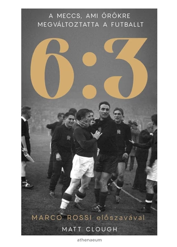 6:3 - A meccs, ami örökre megváltoztatta a futballt Matt Clough, topbook, konyvaruhaz.eu, 