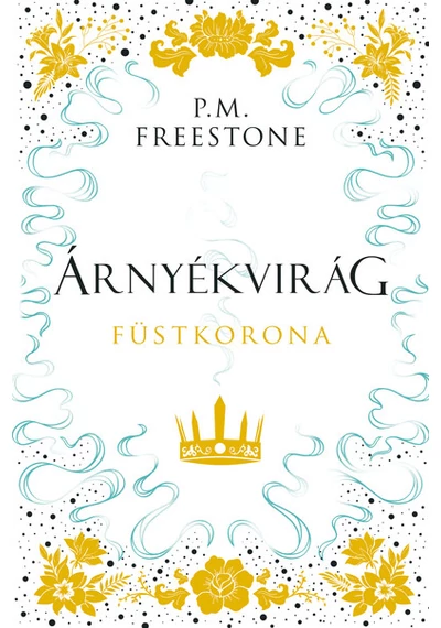 Árnyékvirág - Füstkorona Shadowscent-sorozat 2. rész P. M. Freestone