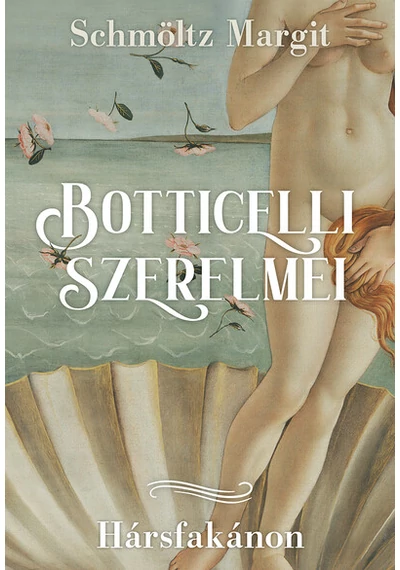 Botticelli szerelmei - Hársfakánon Schmöltz Margit, konyvaruhaz.eu,