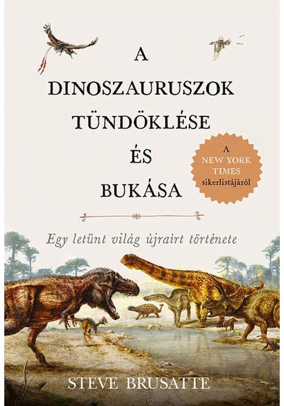 A dinoszauruszok tündöklése és bukása  Egy letűnt világ újraírt története Steve Brusatte, konyvaruhaz.eu, 