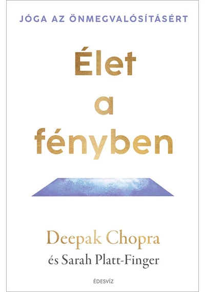 Élet a fényben Jóga az önmegvalósításért Deepak Chopra, Sarah Platt-Finger, konyvaruhaz.eu, 
