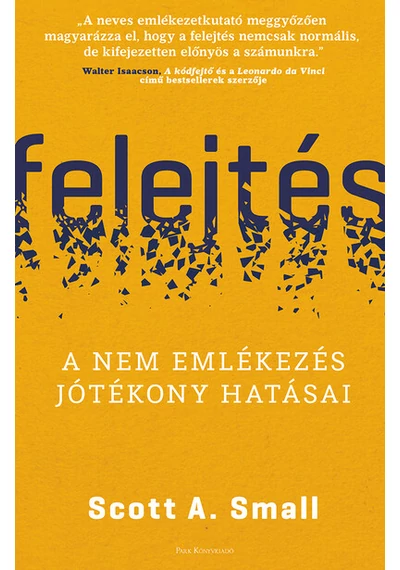 Felejtés - A nem emlékezés jótékony hatásai Scott A. Small, konyvaruhaz.eu, 