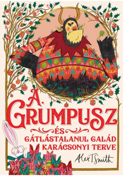 A Grumpusz és gátlástalanul galád karácsonyi terve Eredeti cím: The Grumpus Alex T. Smith, konyvaruhaz.eu, 