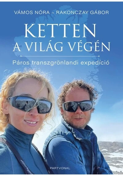 Ketten a világ végén - Páros transzgrönlandi expedíció Rakonczay Gábor, Vámos Nóra, topbook, konyvaruhaz.eu, 