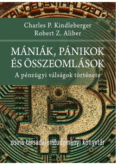 Mániák, pánikok és összeomlások - A pénzügyi válságok története Osiris Társadalomtudományi Könyvtár Charles P. Kindleberger, Robert Z. Aliber, konyvaruhaz.eu, 