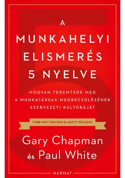 A munkahelyi elismerés 5 nyelve - Hogyan teremtsük meg a munkatársak megbecsülésének szervezeti kultúráját Gary Chapman, Paul White , konyvaruhaz.eu,