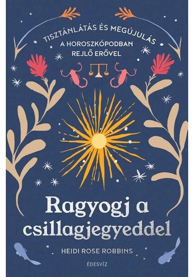 Ragyogj a csillagjegyeddel Tisztánlátás és megújulás a horoszkópodban rejlő erővel Heidi Rose Robbins, konyvaruhaz.eu, 