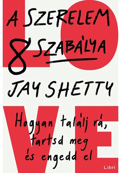 A szerelem 8 szabálya Hogyan találj rá, tartsd meg és engedd el Jay Shetty