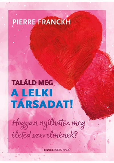 Találd meg a lelki társadat! Hogyan nyílhatsz meg életed szerelmének? Pierre Franckh, könyváruház.eu, 