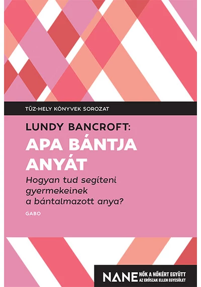 Apa bántja anyát - Hogyan tud segíteni gyerekeinek a bántalmazott anya? - Tűz-hely könyvek Lundy Bancroft, topbook, konyvaruhaz.eu, 