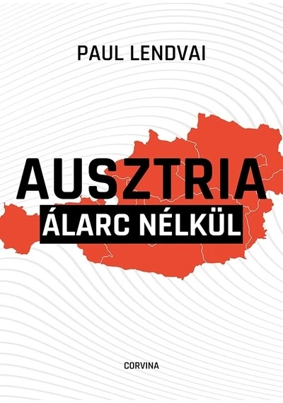 Ausztria álarc nélkül - Kritikus látlelet a korszakhatáron Paul Lendvai, topbook, konyvaruhaz.eu, 