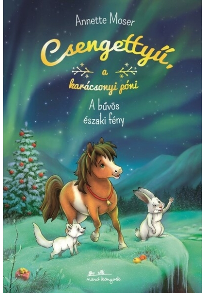 Csengettyű, a karácsonyi póni 3. - A bűvös északi fény Annette Moser, topbook, konyvaruhaz.eu, 