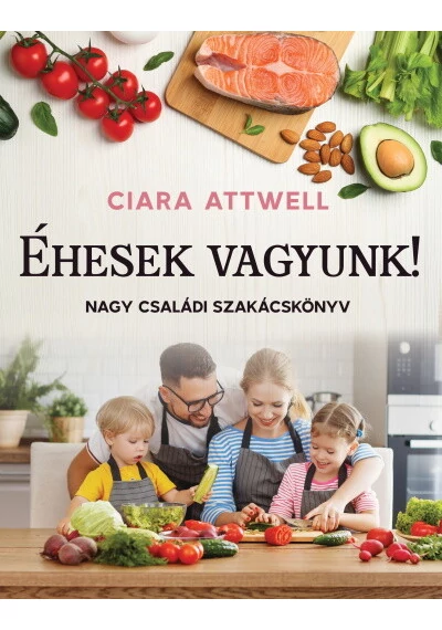 Éhesek vagyunk! - Nagy családi szakácskönyv Ciara Attwell, topbook, konyvaruhaz.eu, 