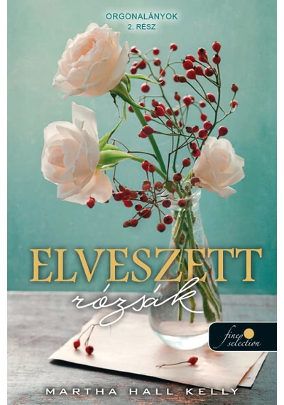 Elveszett rózsák - Orgonalányok 2. Martha Hall Kelly, topbook, konyvaruhaz.eu, 