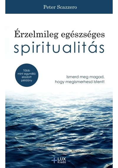 Érzelmileg egészséges spiritualitás - Ismerd meg magad, hogy megismerhesd Istent! Peter Scazzero, topbook, konyvauhaz.eu, 