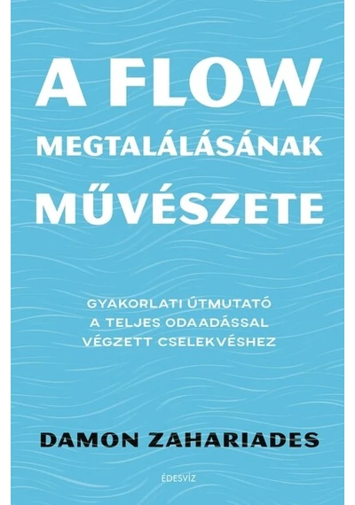 A flow megtalálásának művészete - Gyakorlati útmutató a teljes odaadással végzett cselekvéshez Damon Zahariades, topbook, konyvaruhaz.eu, 
