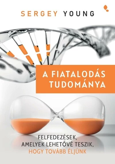 A fiatalodás tudománya - Felfedezések, amelyek lehetővé teszik, hogy tovább éljünk Sergey Young, topbook, konyvaruhaz.eu, 