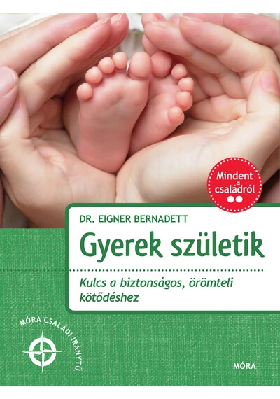 Gyerek születik - Kulcs a biztonságos, örömteli kötődéshez - Mindent a családról Dr. Eigner Bernadett, topbook, konyvaruhaz.eu, 