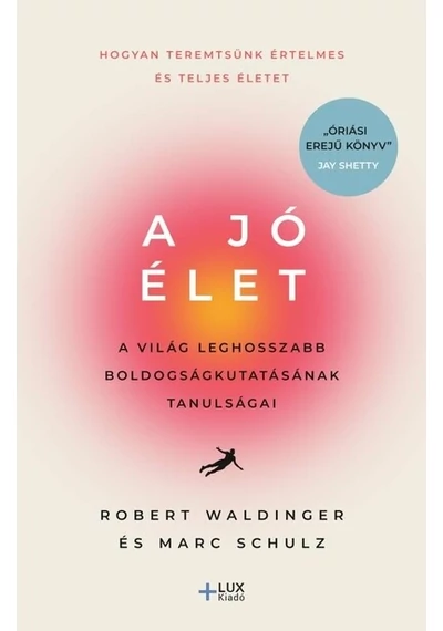 A jó élet - A világ leghosszabb boldogságkutatásának tanulságai Marc Schulz, Robert Waldinger, topbook, konyvaruhaz.eu, 