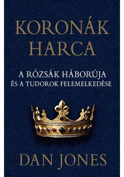 Koronák harca - A rózsák háborúja és a Tudorok felemelkedése Dan Jones, topbook, konyvaruhaz.eu, 