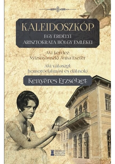 Kaleidoszkóp - Egy erdélyi arisztokrata hölgy emlékei Homoródalmási és dálnoki Kenyeres Erzsébet, Nyizsnyánszki Anna Eszter, topbook, konyvaruhaz.eu, 