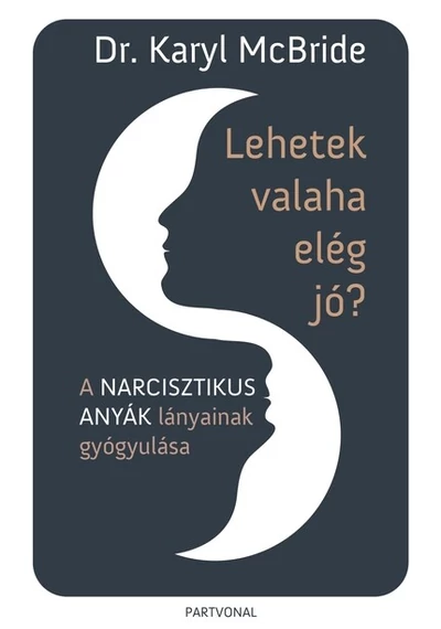 Lehetek valaha elég jó? - A narcisztikus anyák lányainak gyógyulása Dr. Karyl McBride, topbook, konyvaruhaz.eu, 
