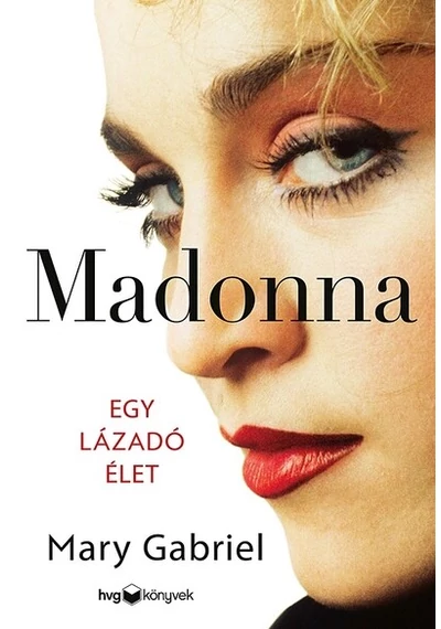 Madonna - Egy lázadó élet Mary Gabriel, topbook, konyvaruhaz.eu, 