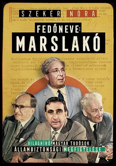 Fedőneve: Marslakó - Világhírű magyar tudósok állambiztonsági megfigyelése Szekér Nóra, topbook, konyvaruhaz.eu, 