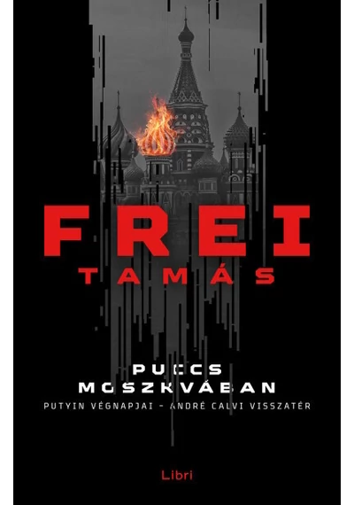 Puccs Moszkvában - Putyin végnapjai - André Calvi visszatér Frei Tamás, topbook, konyvaruhaz.eu, 