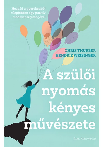 A szülői nyomás kényes művészete - Hozd ki a gyerekedből a legjobbat egy pozitív módszer segítségével Thurber, Chris, Weisinger, Hendrie, topbook, konyvaruhaz.eu,