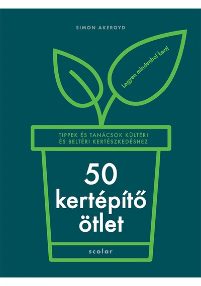 50 kertépítő ötlet - Tippek és tanácsok kültéri és beltéri kertészkedéshez Simon Akeroyd, topbook, konyvaruhaz.eu, 