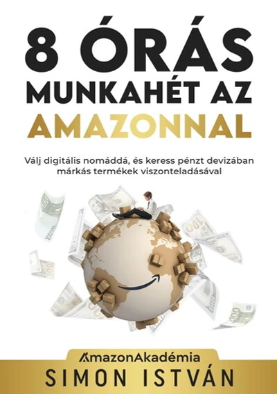 8 órás munkahét az Amazonnal - Válj digitális nomáddá, és keress pénzt devizában márkás termékek viszonteladásával Simon István, topbook, konyvaruhaz.eu, 