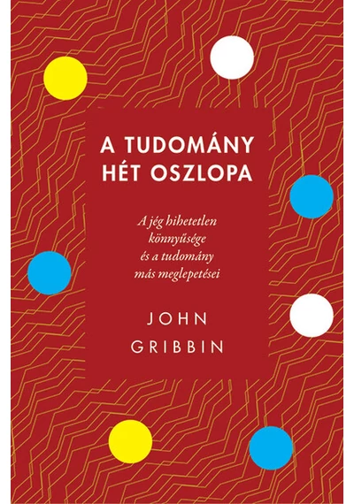  A tudomány hét oszlopa - A jég hihetetlen könnyűsége és a tudomány más meglepetései John Gribbin, topbook, konyvaruhaz.eu, 