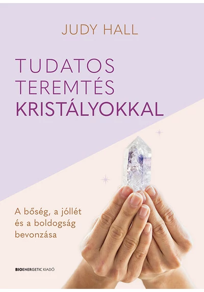 Tudatos teremtés kristályokkal - A bőség, a jólét és a boldogság bevonzása Judy Hall, topbook, konyvaruhaz.eu, 