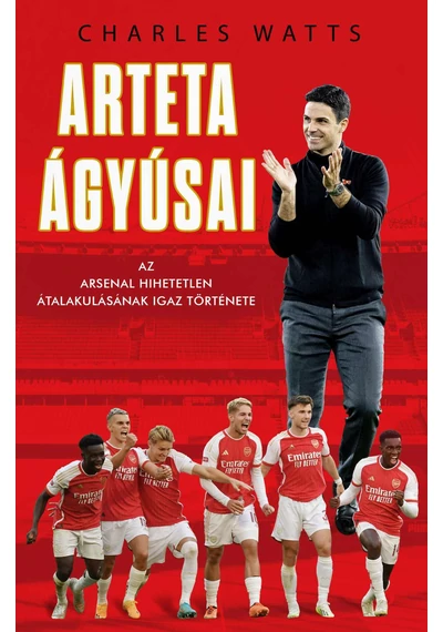Arteta Ágyúsai - Az Arsenal hihetetlen átalakulásának igaz története - Charles Watts
