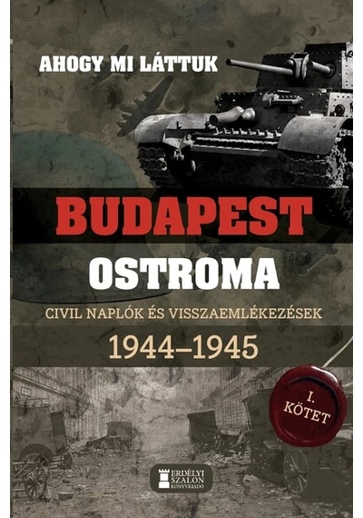 Ahogy mi láttuk - Budapest ostroma 1944-1945 - Civil naplók és visszaemlékezések I. kötet Kovács Attila Zoltán, Mihályi Balázs