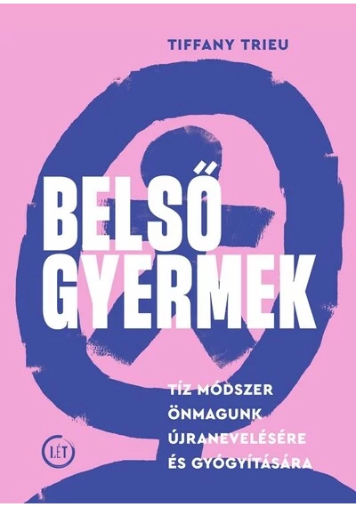 Belső gyermek - Tíz módszer önmagunk újranevelésére és gyógyítására Tiffany Trieu