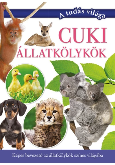 Cuki állatkölykök - Képes bevezető az állatkölykök színes világába - A tudás világa